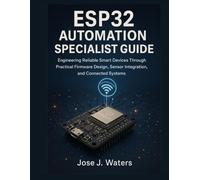ESP32 Automation Specialist Guide: Engineering Reliable Smart Devices Through Practical Firmware Design, Sensor Integration, and Connected Systems (Systems Engineering and Technology)