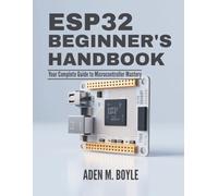 ESP32 Beginner's Handbook: Your Complete Guide to Microcontroller Mastery: 9 (The Tech Essential Programming Guide)