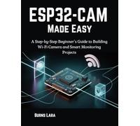 ESP32-CAM Made Easy: A Step-by-Step Beginner’s Guide to Building Wi-Fi Camera and Smart Monitoring Projects