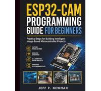 ESP32-CAM Programming Guide for Beginners: Practical Steps for Building Intelligent Image-Based Microcontroller Projects: 4 (Complete Programming, ... Development for Beginners and Developers)