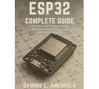 ESP32 Complete Guide: Practical IoT Programming, Wireless Networking, and Advanced Projects (Programming collection)