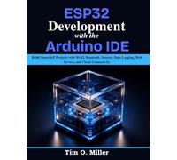 ESP32 Development With the Arduino IDE: Build Smart IoT Projects with Wi-Fi, Bluetooth, Sensors, Data Logging, Web Servers, and Cloud Connectivity (Beginner Today, Professional Tomorrow in Tech)