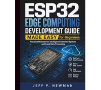ESP32 Edge Computing Development Guide Made Easy for Beginners: Practical Methods for Intelligent Embedded Systems and Local Data Processing (Complete ... Development for Beginners and Developers)