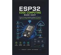 Esp32 Edge Computing Made Easy: Hands On Guide to Building Intelligent IoT Devices with Sensors, MQTT, Wi-Fi, and Cloud Dashboards