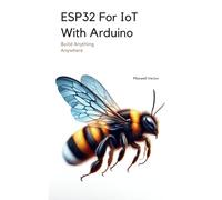 ESP32 For IoT With Arduino: With Full Code Samples (Build Anything Anywhere)
