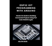 ESP32 IoT Programming with Arduino: Hands-On Guide to Building Connected Projects Using Full Code Walkthroughs