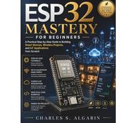 ESP32 Mastery for Beginners: A Practical Step-by-Step Guide to Building Smart Devices, Wireless Projects, and IoT Applications from Scratch: 16 (FutureTech Professional Series)