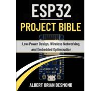 ESP32 PROJECT BIBLE: Low-Power Design, Wireless Networking, and Embedded Optimization (Guide on Embedded Systems)