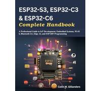 ESP32-S3, ESP32-C3 & ESP32-C6 Complete Handbook: A Professional Guide to IoT Development, Embedded Systems, Wi-Fi 6, Bluetooth LE, Edge AI, and ... Today, Professional Tomorrow in Tech)