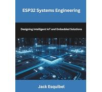 ESP32 Systems Engineering: Designing Intelligent IoT and Embedded Solutions