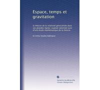 Espace, temps et gravitation: la théorie de la relativité géneralisée dans ses grandes lignes; exposé rationnel suivi d'une étude mathématique de la théorie