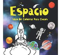 Espacio Libro De Colorear Para Chicos.: Todo el espacio en un libro para colorear para niños de 4 a 8 años. Amantes de los planetas, las galaxias y el ... (Libros De Colorear Para Chicos 4-8 años.)