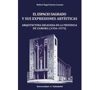 ESPACIO SAGRADO Y SUS EXPRESIONES ARTÍSTICAS, EL. ARQUITECTURA RELIGIOSA EN LA PROVINCIA DE ZAMORA (1936-1975) (SIN COLECCION)