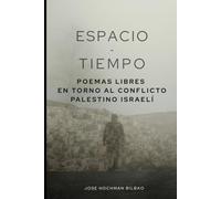 Espacio-Tiempo: Poemas libres en torno al Conflicto Palestino-Israelí: Segunda Edición (José Hochman)