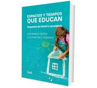 Espacios y tiempos que educan: Propuestas de infantil a secundaria (Educar con 3 Ces)
