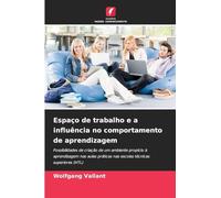 Espaço de trabalho e a influência no comportamento de aprendizagem: Possibilidades de criação de um ambiente propício à aprendizagem nas aulas práticas nas escolas técnicas superiores (HTL)