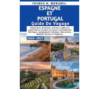 ESPAGNE ET PORTUGAL GUIDE DE VOYAGE 2026-2027: Itinéraires d'initiés, trésors cachés et expériences locales à travers la péninsule Ibérique, notamment Lisbonne, Barcelone, Madrid, Porto et l'Algarve.