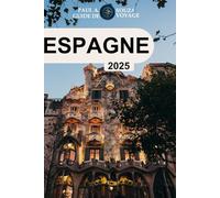 ESPAGNE (GUIDE DE VOYAGE 2025): Le compagnon de voyage ultime de 2025 pour explorer les villes, la culture, la cuisine et les trésors cachés de l’Espagne