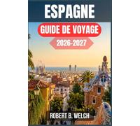 ESPAGNE GUIDE DE VOYAGE 2026-2027: Préparez votre premier voyage à travers l’Andalousie, la Catalogne et le Pays basque avec des itinéraires jour par ... conseils culinaires et des coûts réalistes