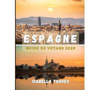 ESPAGNE GUIDE DE VOYAGE 2026: Découvrez le meilleur de l'Espagne : culture, histoire et trésors cachés pour tous les voyageurs