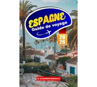Espagne Guide De Voyage 2026: Explorez des sites emblématiques, des trésors cachés, des saveurs locales et des expériences uniques dans le sud de l'Europe