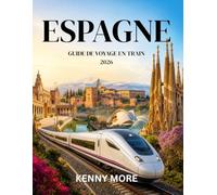 ESPAGNE GUIDE DE VOYAGE EN TRAIN 2026: Guide du voyageur novice sur les itinéraires, les billets, les abonnements ferroviaires, les gares, les voyages ... et les itinéraires sans stress de l'AVE
