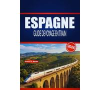 ESPAGNE GUIDE DE VOYAGE EN TRAIN 2026: Planification pratique, conseils sur les itinéraires et emplois du temps pour les explorateurs ferroviaires débutants et saisonniers