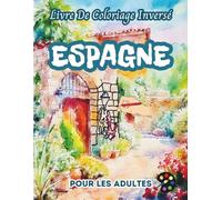 Espagne Livre De Coloriage Inversé Pour Les Adultes: 34 Magnifiques Motifs D'aquarelle | Créativité, Inspiration, Attention, Méditation, Relaxation, Coloriage Anti-stress