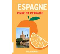 Espagne vivre sa retraite: Le guide ultime : démarches, fiscalité, santé et logement pour une installation sereine, évitez les pièges et profitez du soleil.