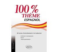 Espagnol. 100% thème. 80 textes d’entraînement à la traduction (littérature, presse et thème grammatical)