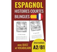 ESPAGNOL : HISTOIRES COURTES BILINGUES: Français - Espagnol / Niveau Intermédiaire (A2-B1) Avec Quiz et Vocabulaire (Aprender español)