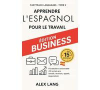 Espagnol pour le travail en 15 minutes par jour: Vocabulaire actionnable + 50 scripts pro pour communiquer sans stress au bureau. (Tome 2 - FastTrack Languages)