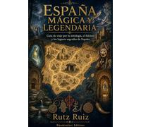 España mágica y legendaria: Guía de viaje por la mitología, el folclore y los lugares sagrados de España