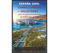 ESPAÑA 2050 - CAMBIO CLIMÁTICO - SOLUCIONES: HAZTE MILLONARIO SOLUCIONANDO LA SEQUIA DEL MUNDO