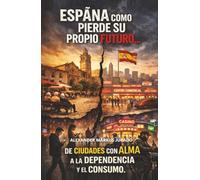 ESPAÑA COMO PIERDE SU PROPIO FUTURO…: DE CIUDADES CON ALMA A LA DEPENDENCIA Y EL CONSUMO.