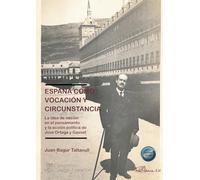 España como vocación y circunstancia. La idea de nación en el pensamiento y la acción política de José Ortega y Gasset (SIN COLECCION)