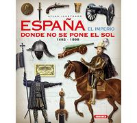 Atlas Ilustrado. España El Imperio Donde No Se Pone El Sol 1492 - 1898