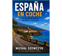 España en Coche: The Complete Road Trip Guide with Scenic Routes, Historic Cities, Coastal Drives, Practical Travel Tips and Real Experiences