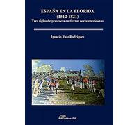 España en la Florida (1512-1821): Tres siglos de presencia en tierras norteamericanas (SIN COLECCION)