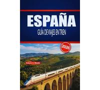 ESPAÑA GUÍA DE VIAJES EN TREN 2026: Planificación práctica, información sobre rutas y consejos de horario para exploradores ferroviarios primerizos y de temporada