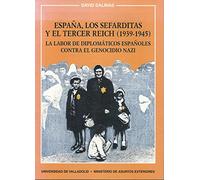 España, los sefarditas y el Tercer Reich, 1939-1945: La labor de diplomáticos españoles contra el genocidio nazi (Serie Historia y sociedad)