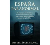 España Paranormal: Un viaje por los misterios más inquietantes del país: apariciones, lugares malditos, sucesos inexplicables y mucho más