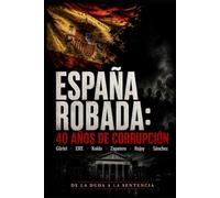ESPAÑA ROBADA: 40 AÑOS DE CORRUPCIÓN: Gürtel · ERE · Koldo · Zapatero · Rajoy · Sánchez De la duda a la sentencia (Política)
