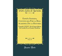 España Sagrada, Continuada Por la Real Academia De la Historia, Vol. 47: Tratado LXXXV. De la Santa Iglesia De Lérida En su Estado Moderno (Classic Reprint)