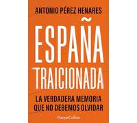 España traicionada: La verdadera memoria que no debemos olvidar (HARPERCOLLINS NF)