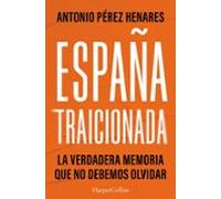 España traicionada: La verdadera memoria que no debemos olvidar (HARPERCOLLINS NF)