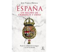 España. Un Relato De Grandeza Y Odio