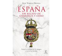 España. Un Relato De Grandeza Y Odio