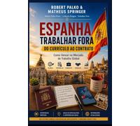 ESPANHA TRABALHAR FORA DO CURRÍCULO AO CONTRATO: Estratégias práticas, passo a passo, para encontrar emprego, validar sua carreira e prosperar profissionalmente em qualquer país do mundo