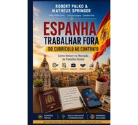 ESPANHA TRABALHAR FORA DO CURRÍCULO AO CONTRATO: Estratégias práticas, passo a passo, para encontrar emprego, validar sua carreira e prosperar profissionalmente em qualquer país do mundo